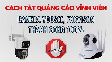Cách tắt quảng cáo VĨNH VIỄN APP Camera YOOSEE, FNKVISION,.. thành công 100%