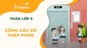 Toán Lớp 5 | Cộng Các Số Thập Phân | VioEdu TV