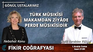 Türk Müziği Makamdan Ziyâde Perde Musikisidir | Nebahat Konu - Halil İbrahim Yüksel