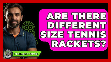 Are There Different Size Tennis Rackets? - The Racket Xpert