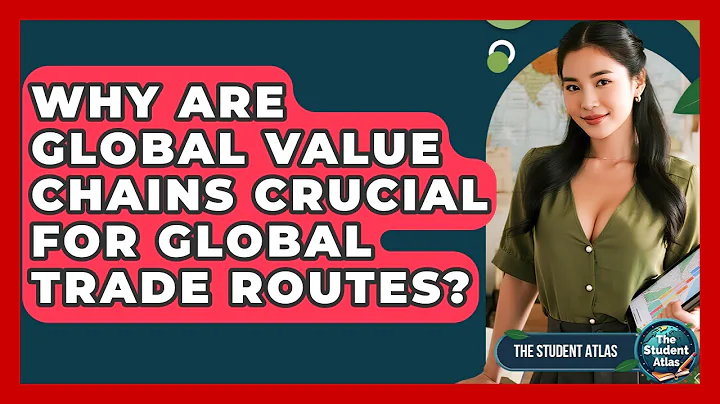Why Are Global Value Chains Crucial For Global Trade Routes? - The Student Atlas