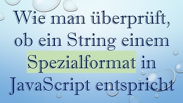 Wie man überprüft, ob ein String einem Spezialformat in JavaScript entspricht