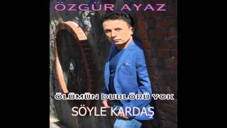 ÖZGÜR AYAZ SÖYLE KARDAS