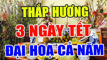 Tuyệt Đối CẤM THẮP HƯƠNG 3 NGÀY TẾT Nếu Chưa Biết Điều Này, Càng Cúng Càng Mang Tội