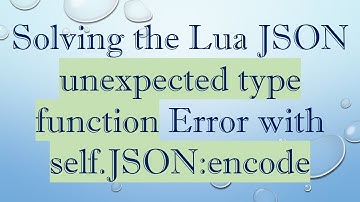 Solving the Lua JSON unexpected type function Error with self.JSON:encode