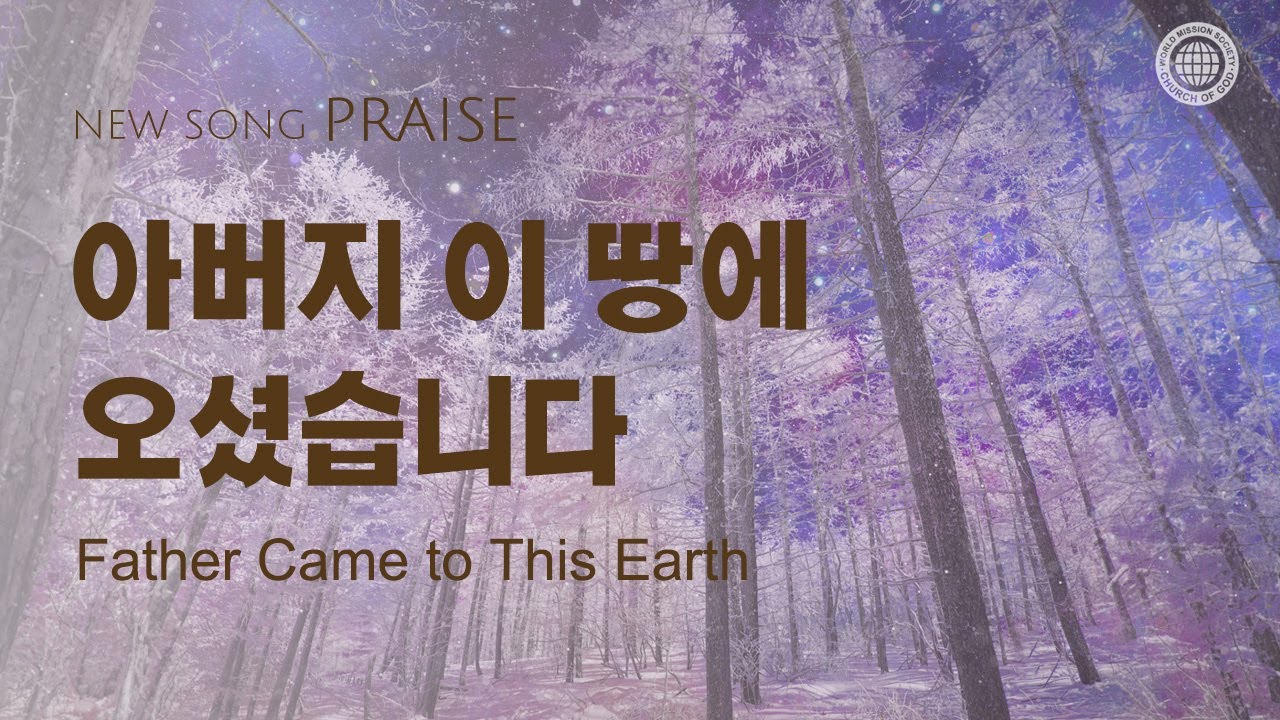 〔새노래 | Praise〕 아버지 이 땅에 오셨습니다, 하나님의교회 세계복음선교협회