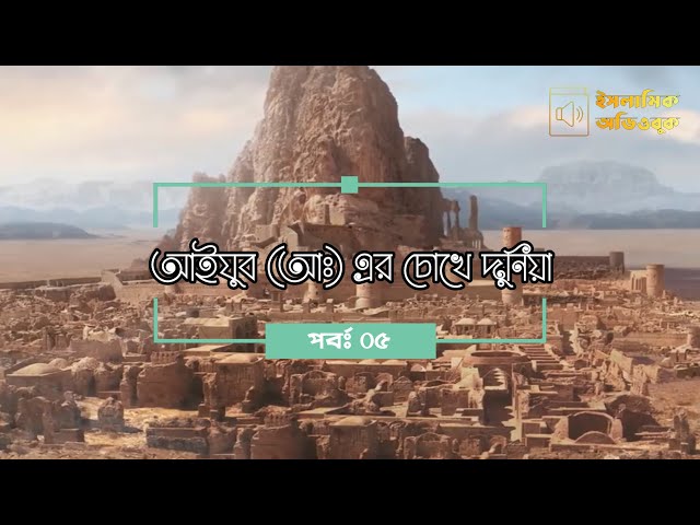 আইয়ুব (আঃ) এবং দুনিয়া #০৫ - আম্বীয়াদের (আঃ) চোখে দুনিয়া