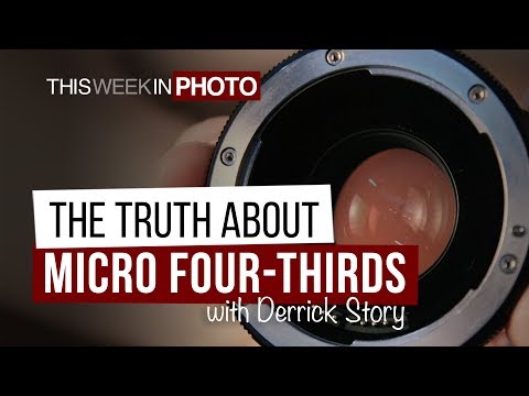 The Truth about Micro Four-Thirds, with Derrick Story