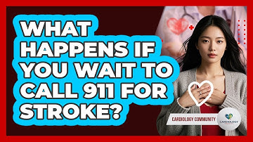 What Happens If You Wait to Call 911 for Stroke?