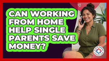 Can Working From Home Help Single Parents Save Money?
