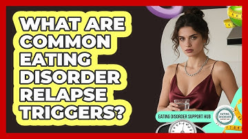 What Are Common Eating Disorder Relapse Triggers? - Eating Disorder Support Hub