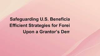 Safeguarding U S  Beneficiaries Tax Efficient Strategies for Foreign Trusts Upon a Grantor’s Demise
