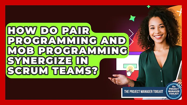 How Do Pair Programming And Mob Programming Synergize In Scrum Teams? - The Project Manager Toolkit
