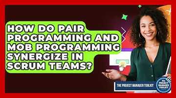 How Do Pair Programming And Mob Programming Synergize In Scrum Teams? - The Project Manager Toolkit