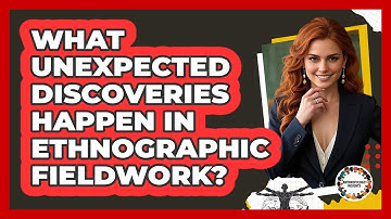What Unexpected Discoveries Happen In Ethnographic Fieldwork? - Anthropology Insights