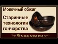 Молочный обжиг. Старинные технологии гончарства