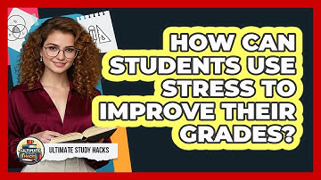 How Can Students Use Stress To Improve Their Grades? - Ultimate Study Hacks