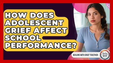 How Does Adolescent Grief Affect School Performance? - Dealing With Grief Together