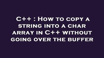 C++ : How to copy a string into a char array in C++ without going over the buffer