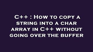 C++ : How to copy a string into a char array in C++ without going over the buffer