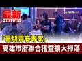 「暑期青春專案」 高雄市府聯合稽查擴大掃蕩【最新快訊】