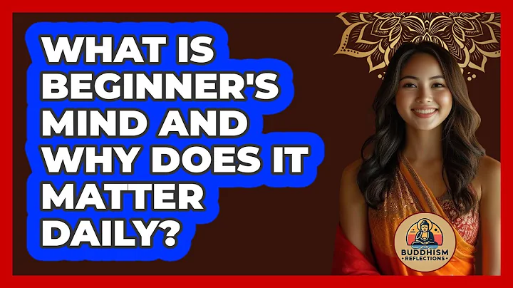 What Is Beginner's Mind And Why Does It Matter Daily? - Buddhism Reflections