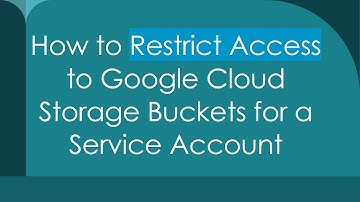 How to Restrict Access to Google Cloud Storage Buckets for a Service Account
