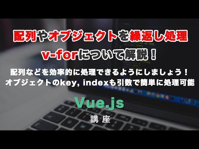 「v-forで配列やオブジェクトを繰り返し処理する方法解説！」の動画サムネイル画像