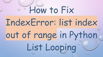 How to Fix IndexError: list index out of range in Python List Looping
