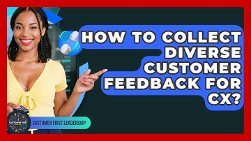 How To Collect Diverse Customer Feedback For CX? - Customer First Leadership