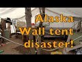 Alaska Wall Tent Disaster!