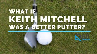 What If Keith Mitchell Was A Better Putter? (E84)