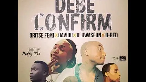 Oritse Femi ft Davido & B-Red & Oluwaseun - Debe Confirm