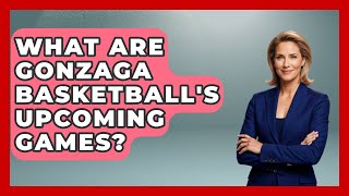 What Are Gonzaga Basketball's Upcoming Games? | The College Explorer