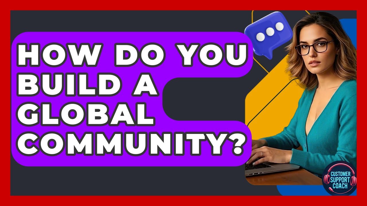 How Do You Build A Global Community? - Customer Support Coach