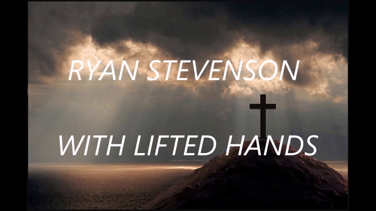 ryan-stevenson-with-lifted-hands-lyrics-youtube