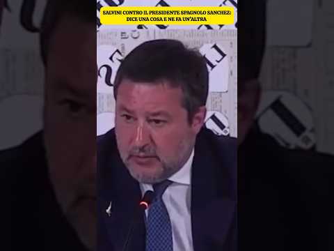 Video SALVINI CONTRO IL PRESIDENTE SPAGNOLO SANCHEZ: DICE UNA COSA E NE FA UNALTRA ??