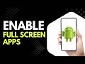 Want to Enable Full Screen Apps on Android? Follow This Step by Step Guide