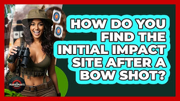 How Do You Find The Initial Impact Site After A Bow Shot? - The Marksman