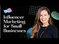 Influencer Marketing for Small Businesses