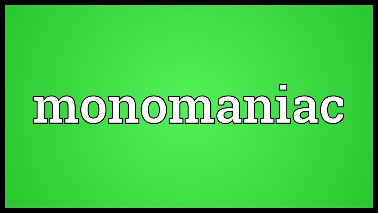 Monomaniac Meaning YouTube