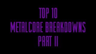 top 10 post hardcore - metalcore breakdowns part II