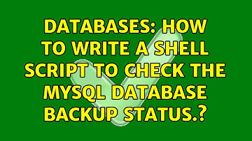 Databases: How to write a shell script to check the mysql database backup status.? (2 Solutions!!)