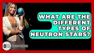 What Are The Different Types Of Neutron Stars? - Physics Frontier