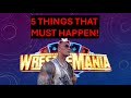 5 Things That MUST Happen At WrestleMania 41!