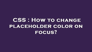 CSS : How to change placeholder color on focus?