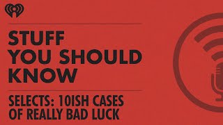 Selects: 10ish Cases of Really Bad Luck | STUFF YOU SHOULD KNOW