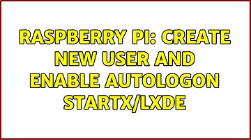 Raspberry Pi: Create new user and enable autologon Startx/LXDE (4 Solutions!!)