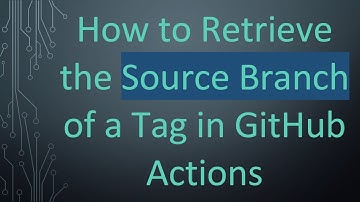 How to Retrieve the Source Branch of a Tag in GitHub Actions
