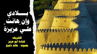 بلادي وإن هانت عليّ عزيزة - للشاعر الشريف قتادة ابو عزيز من سلالة علي بن ابي طالب - بصوت خالد دلبح